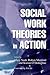 Social Work Theories in Action