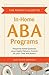 The Parent's Guide to In-Home ABA Programs: Frequently Asked Questions about Applied Behavior Analysis for your Child with Autism