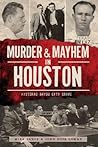 Murder and Mayhem in Houston: Historic Bayou City Crime