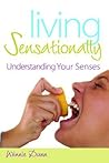 Living Sensationally: Understanding Your Senses Living Sensationally: Understanding Your Senses
