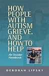 How People With Autism Grieve, and How to Help: An Insider Handbook