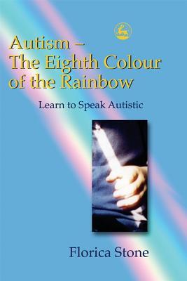 Autism – The Eighth Colour of the Rainbow: Learn to Speak Autistic (Paperback)