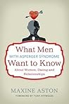 What Men with Asperger Syndrome Want to Know about Women, Dating and Relationships What Men with Asperger Syndrome Want to Know about Women, Dating and Relationships