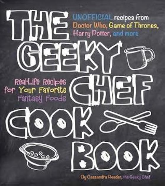 The Geeky Chef Cookbook: Real-Life Recipes for Your Favorite Fantasy Foods - Unofficial Recipes from Doctor Who, Game of Thrones, Harry Potter, and more (Volume 1) (Geeky Chef, 1)