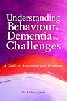 Understanding Behaviour in Dementia That Challenges: A Guide to Assessment and Treatment (Bradford Dementia Group Good Practice Guides)