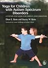 Yoga for Children with Autism Spectrum Disorders: A Step-by-Step Guide for Parents and Caregivers