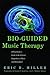 Bio-Guided Music Therapy: A Practitioner's Guide to the Clinical Integration of Music and Biofeedback