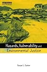 Hazards Vulnerability and Environmental Justice (Earthscan Risk in Society) Hazards Vulnerability and Environmental Justice (Earthscan Risk in Society)