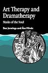Art Therapy and Dramatherapy: Masks of the Soul Art Therapy and Dramatherapy: Masks of the Soul