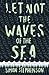 Let Not the Waves of the Sea