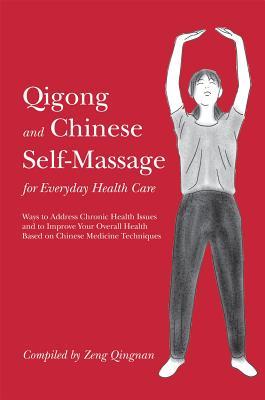 Qigong and Chinese Self-massage for Everyday Health Care: Ways to Address Chronic Health Issues and to Improve Your Overall Health Based on Chinese Medicine Techniques (Chinese Health Qigong)