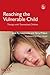 Reaching the Vulnerable Child: Therapy with Traumatized Children (Delivering Recovery)