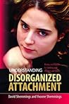 Understanding Disorganized Attachment: Theory and Practice for Working With Children and Adults