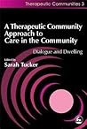 A Therapeutic Community Approach to Care in the Community: Dialogue and Dwelling (Community, Culture and Change) A Therapeutic Community Approach to Care in the Community: Dialogue and Dwelling (Community, Culture and Change)
