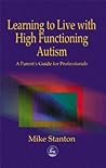 Learning to Live with High Functioning Autism: A Parent's Guide for Professionals