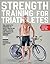 Strength Training for Triathletes: The Complete Program to Build Triathlon Power, Speed, and Muscular Endurance