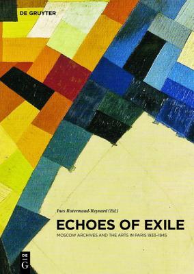 Echoes of Exile: Moscow Archives and the Arts in Paris 1933-1945 (Contact Zones, 2)
