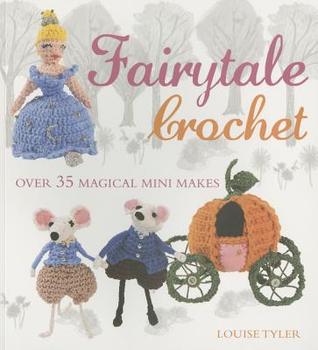 Fairytale Crochet: Over 35 magical mini makes