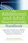 The Adolescent and Adult Neuro-diversity Handbook: Asperger Syndrome, ADHD, Dyslexia, Dyspraxia and Related Conditions The Adolescent and Adult Neuro-diversity Handbook: Asperger Syndrome, ADHD, Dyslexia, Dyspraxia and Related Conditions