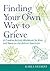 Finding Your Own Way to Grieve by Karla Helbert Finding Your Own Way to Grieve by Karla Helbert