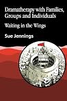 Dramatherapy with Families, Groups and Individuals: Waiting in the Wings (Art Therapies) Dramatherapy with Families, Groups and Individuals: Waiting in the Wings (Art Therapies)