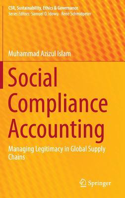 Social Compliance Accounting: Managing Legitimacy in Global Supply Chains (CSR, Sustainability, Ethics & Governance)