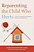 Reparenting the Child Who Hurts: A Guide to Healing Developmental Trauma and Attachments