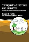 Therapeutic Art Directives and Resources: Activities and Initiatives for Individuals and Groups Therapeutic Art Directives and Resources: Activities and Initiatives for Individuals and Groups