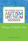 My Parent Has an Autism Spectrum Disorder: A Workbook for Children & Teens