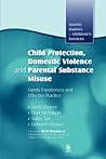 Child Protection, Domestic Violence and Parental Substance Misuse: Family Experiences and Effective Practice (Quality Matters in Childrens Services)