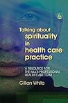 Talking About Spirituality in Health Care Practice: A Resource for the Multi-Professional Health Care Team