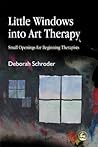 Little Windows Into Art Therapy: Small Openings for Beginning Therapists