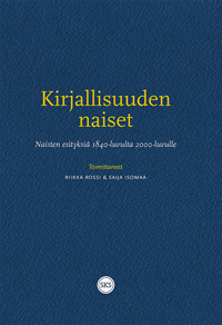 Kirjallisuuden naiset. Naisten esityksiä 1840-luvulta 2000-luvulle