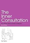The Inner Consultation: How To Develop An Effective And Intuitive Consulting Style