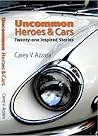 Uncommon Heroes and Cars: Twenty-one Inspired Stories