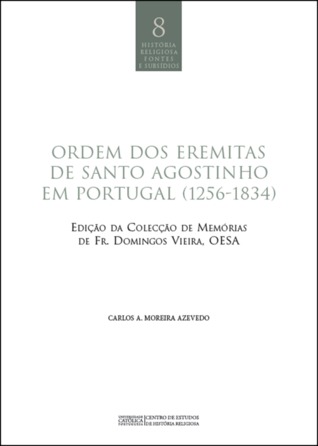 Ordem dos Eremitas de Santo Agostinho em Portugal (1256-1834): edição da Colecção de Memórias de Fr. Domingos Vieira, OESA