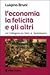 L'economia, la felicità e gli altri: Un'indagine su beni e benessere