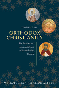 Orthodox Christianity Volume III: The Architecure, Icons and Music of the Orthodox Church