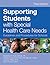 Supporting Students with Special Health Care Needs: Guidelines and Procedures for Schools, Third Edition