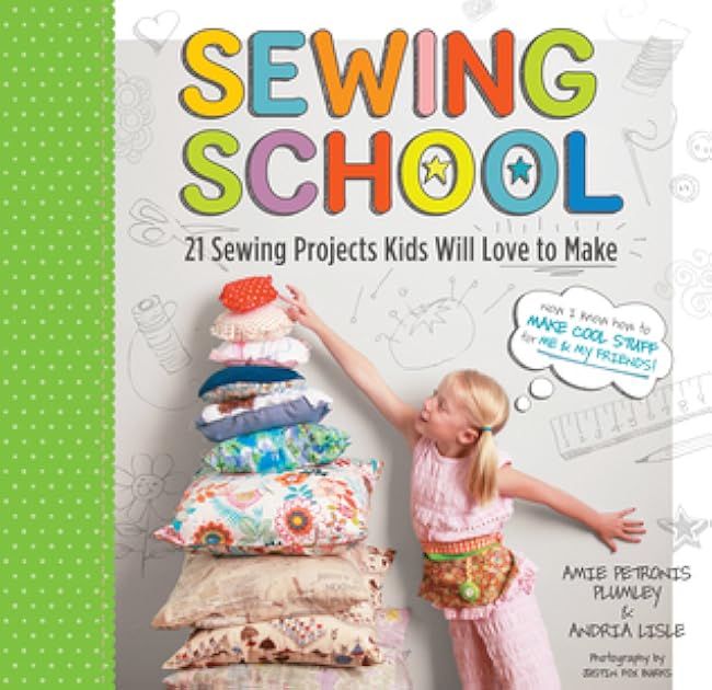 Sewing School ®: 21 Sewing Projects Kids Will Love to Make