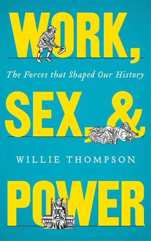 Work, Sex, and Power: The Forces that Shaped Our History (Hardcover)