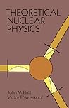 Theoretical Nuclear Physics by John M. Blatt