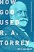 How God Used R.A. Torrey: A Short Biography as Told Through His Sermons