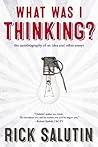What Was I Thinking?: The Autobiography of an Idea and Other Essays What Was I Thinking?: The Autobiography of an Idea and Other Essays