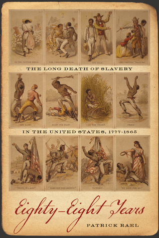 Eighty-Eight Years: The Long Death of Slavery in the United States, 1777–1865 (Race in the Atlantic World, 1700–1900)