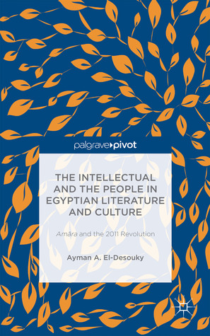 The Intellectual and the People in Egyptian Literature and Culture: Am?ra and the 2011 Revolution