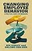 Changing Employee Behavior: A Practical Guide for Managers