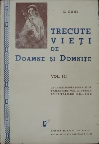 Trecute vieţi de doamne şi domniţe: Vol. 3: de la restaurarea domniilor pământene până la unirea Principatelor, 1822-1859