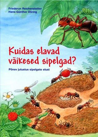 Kuidas elavad väikesed sipelgad? : põnev jutustus sipelgate elust (Hardcover)