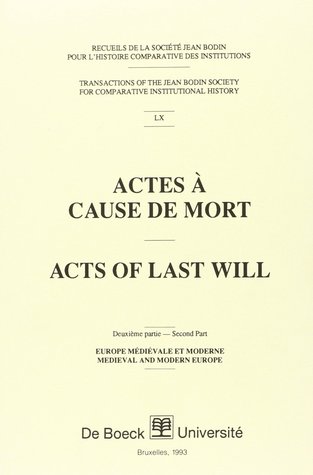 Actes à Cause de Mort = Acts of Last Will, Deuxième Partie: Europe médiévale et moderne (Transactions of the Jean Bodin Society for comparative institutional history, #LX)